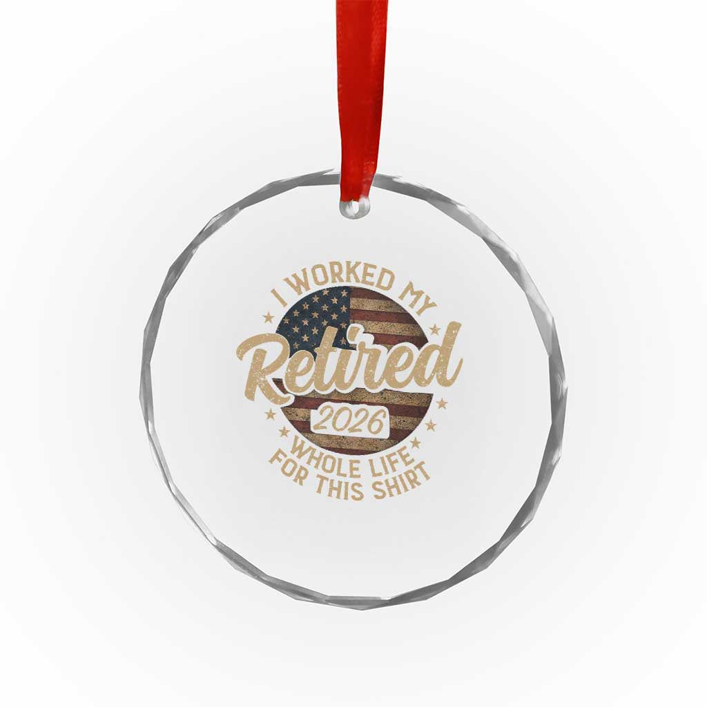 Retired 2026 Crystal Glass Ornament Funny Retirement I Worked My Whole Life Retro US Flag TS10 Print Your Wear
