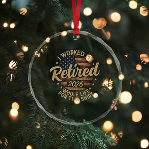 Retired 2026 Crystal Glass Ornament Funny Retirement I Worked My Whole Life Retro US Flag TS10 Print Your Wear