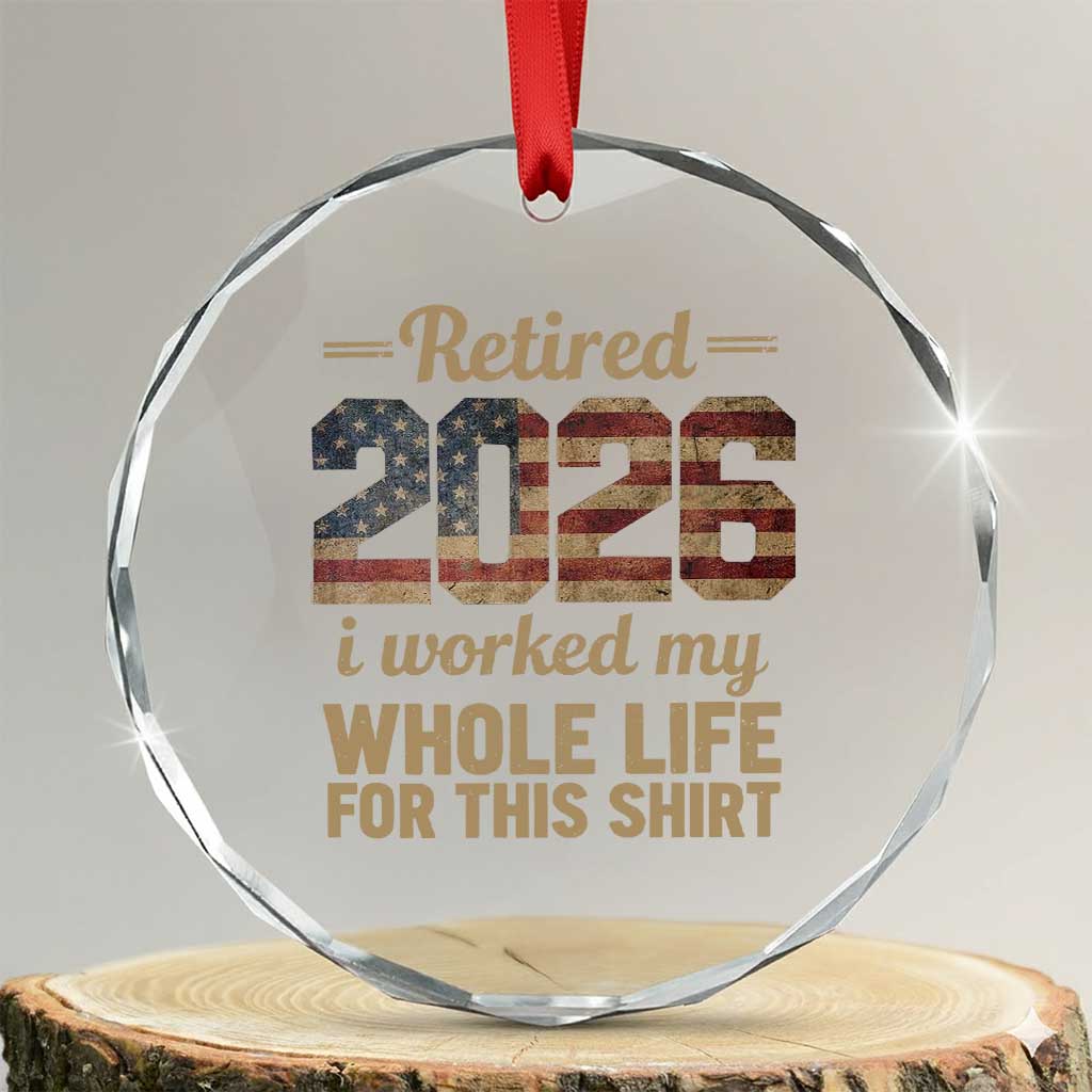 Retired 2026 Crystal Glass Ornament Vintage Retirement US Flag I Worked My Whole Life TS10 Transparent Glass 3'' Circle Print Your Wear