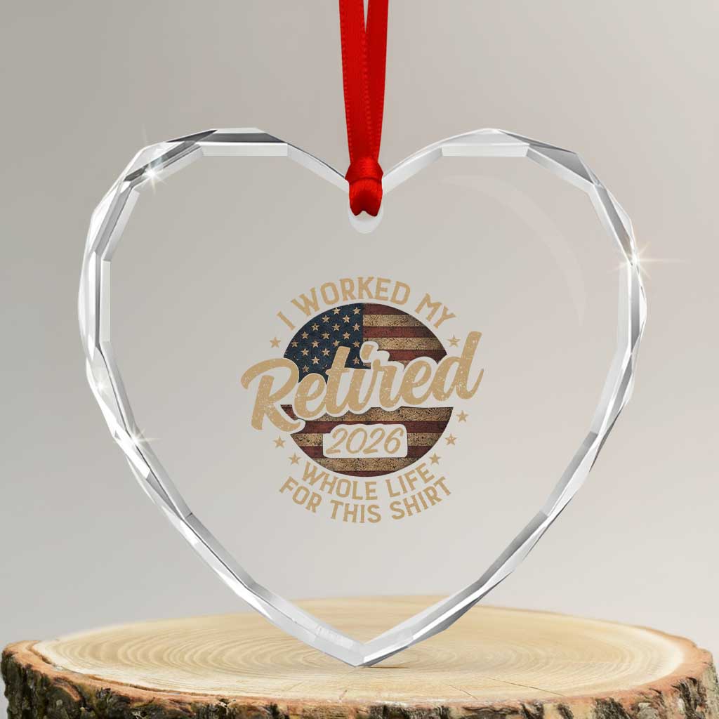 Retired 2026 Heart Crystal Glass Ornament Funny Retirement I Worked My Whole Life Retro US Flag TS10 Transparent Glass 3'' Heart Print Your Wear