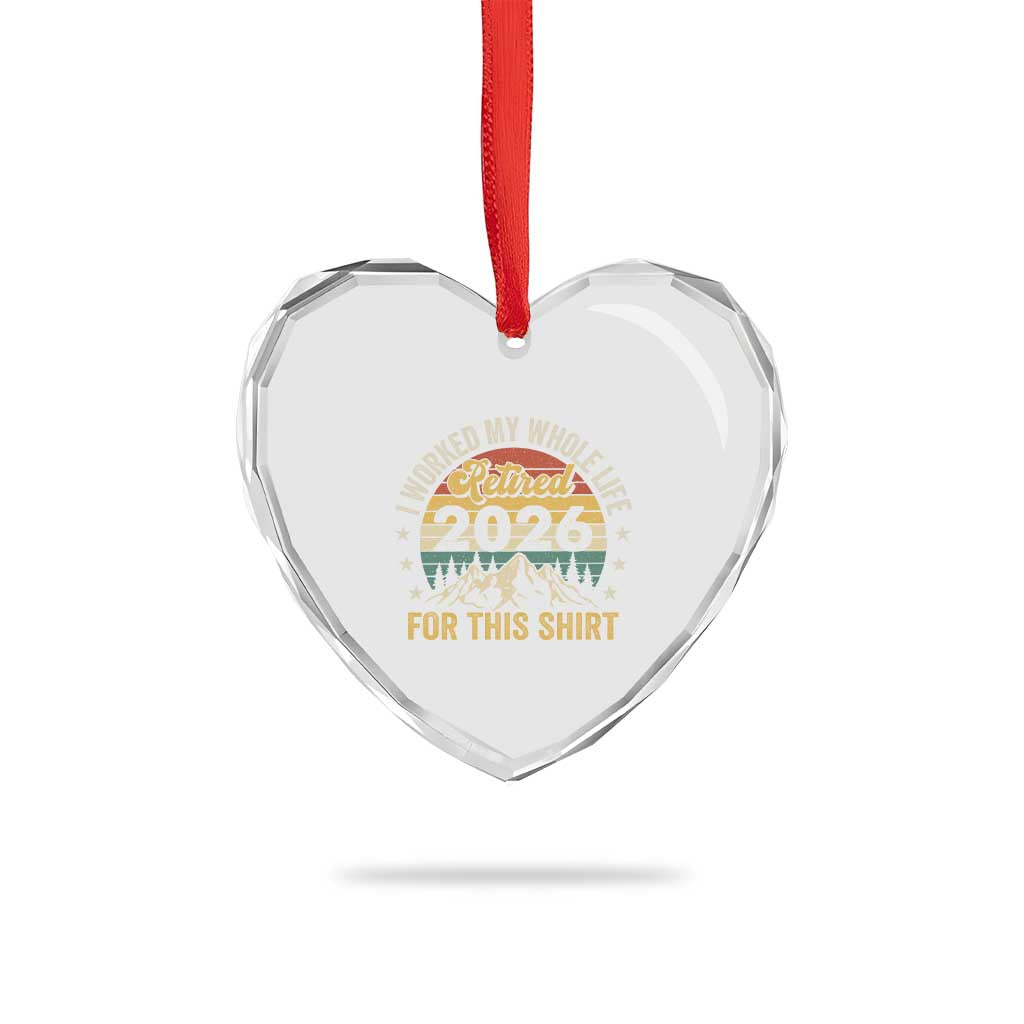 Retired 2026 Heart Crystal Glass Ornament I Worked My Whole Life For This Shirt TS11 Print Your Wear