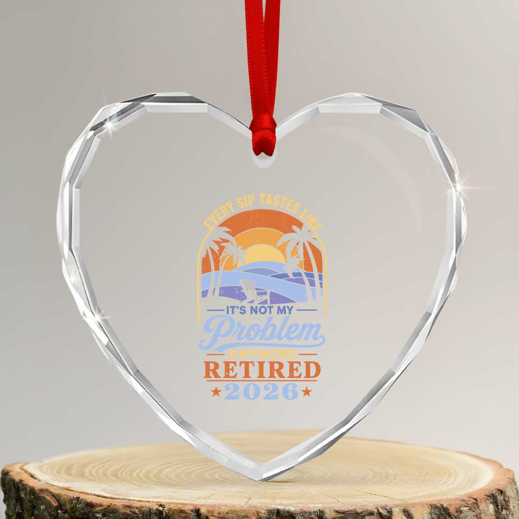 Retired 2026 Heart Crystal Glass Ornament Retirement Beach Every Sip Tastes Like It's Not My Problem Anymore TS11 Transparent Glass 3'' Heart Print Your Wear