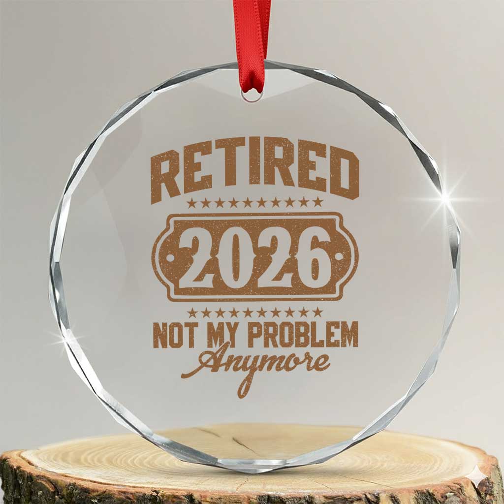 Retired 2026 Not My Problem Anymore Crystal Glass Ornament Funny Retirement 2026 TS11 Transparent Glass 3'' Circle Print Your Wear