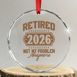 Retired 2026 Not My Problem Anymore Crystal Glass Ornament Funny Retirement 2026 TS11 Transparent Glass 3'' Circle Print Your Wear