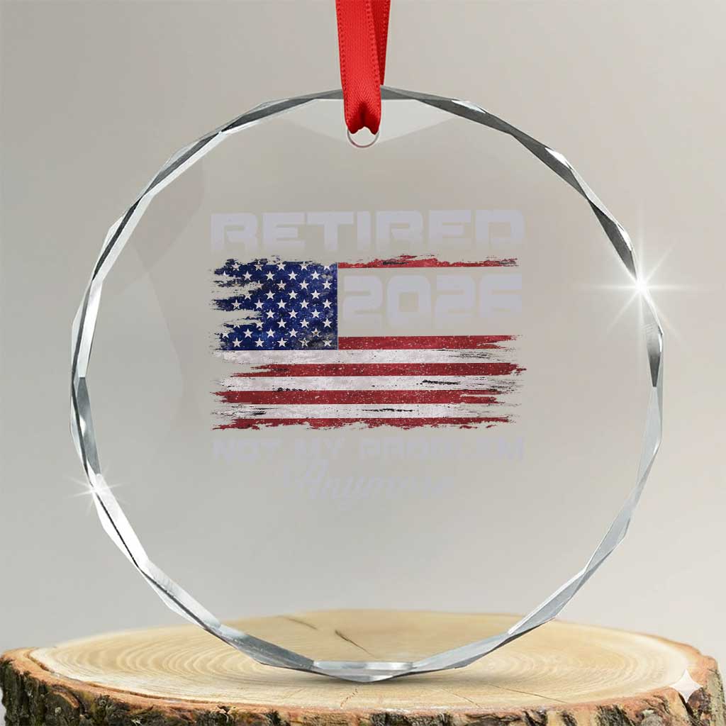 Retired 2026 Not My Problem Anymore Crystal Glass Ornament Funny Retirement 2026 Vintage American Flag TS11 Transparent Glass 3'' Circle Print Your Wear