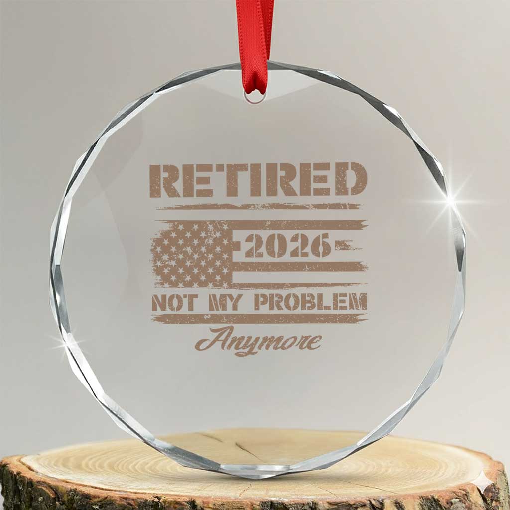 Retired 2026 Not My Problem Anymore Crystal Glass Ornament Funny Retirement Vintage American Flag TS11 Transparent Glass 3'' Circle Print Your Wear