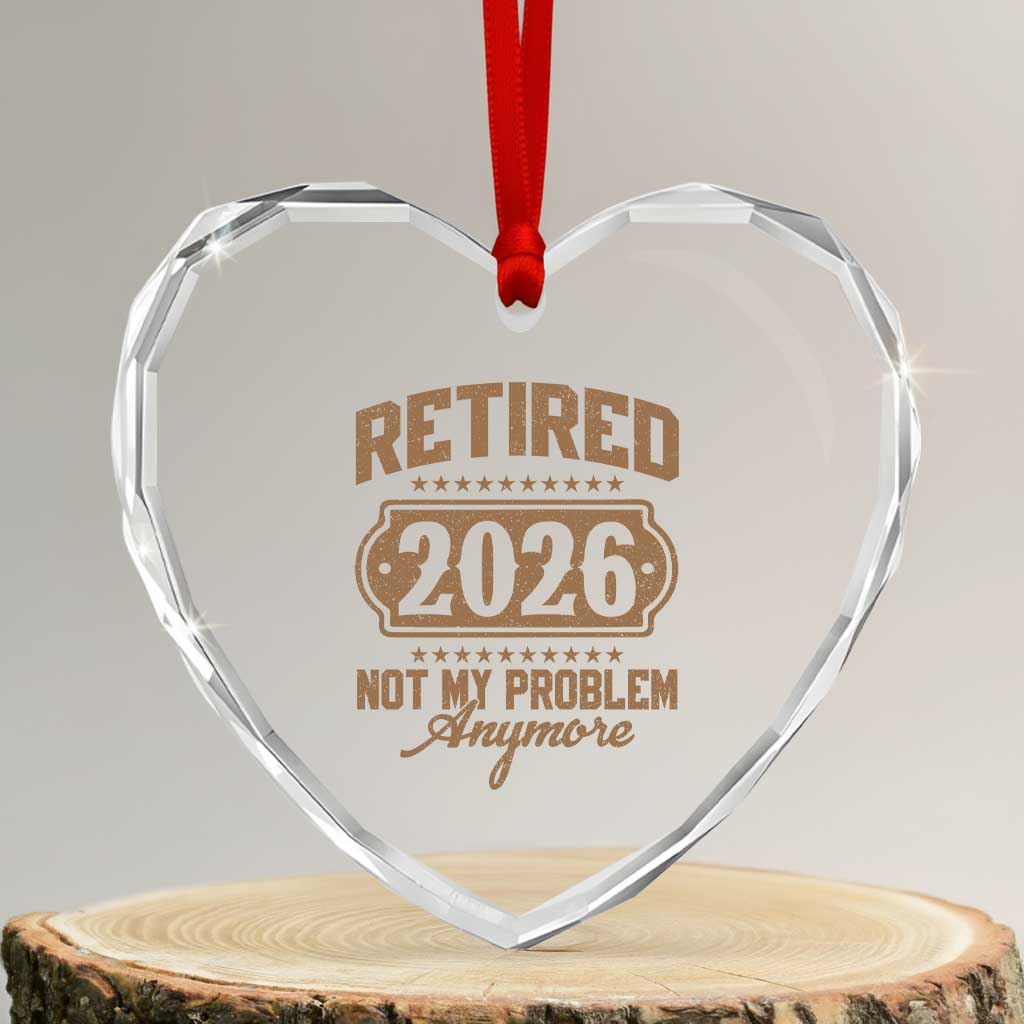Retired 2026 Not My Problem Anymore Heart Crystal Glass Ornament Funny Retirement 2026 TS11 Transparent Glass 3'' Heart Print Your Wear