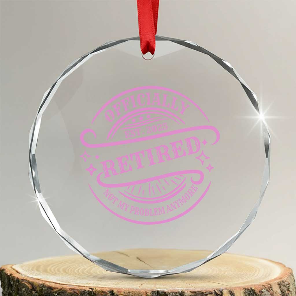 Retired Est 2025 Crystal Glass Ornament Not My Problem Anymore Vintage Pink Retirement Gifts TS10 Transparent Glass 3'' Circle Print Your Wear