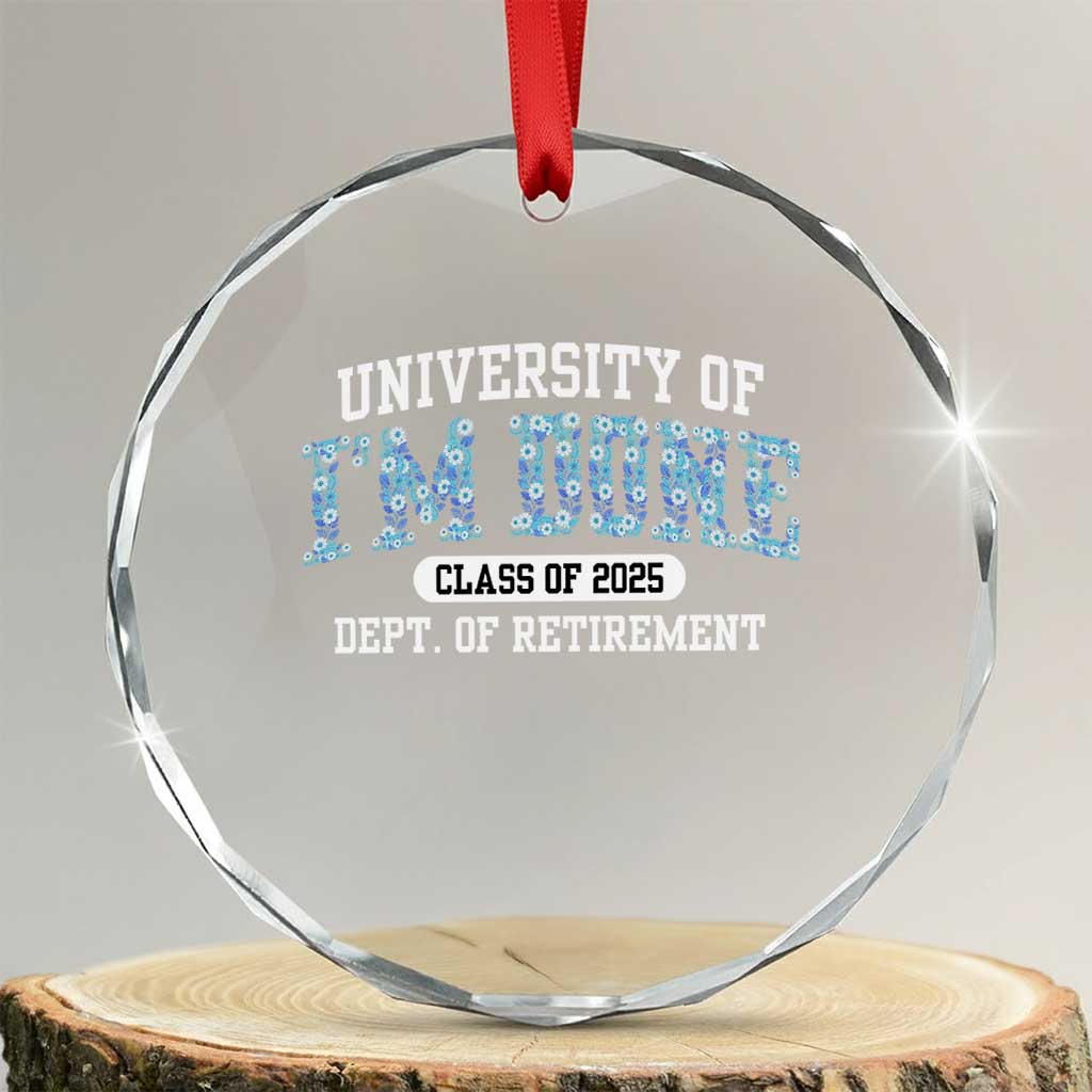 Retired Teacher 2025 Crystal Glass Ornament Funny Floral University Of I'm Done Class Of 2025 TS10 Transparent Glass 3'' Circle Print Your Wear