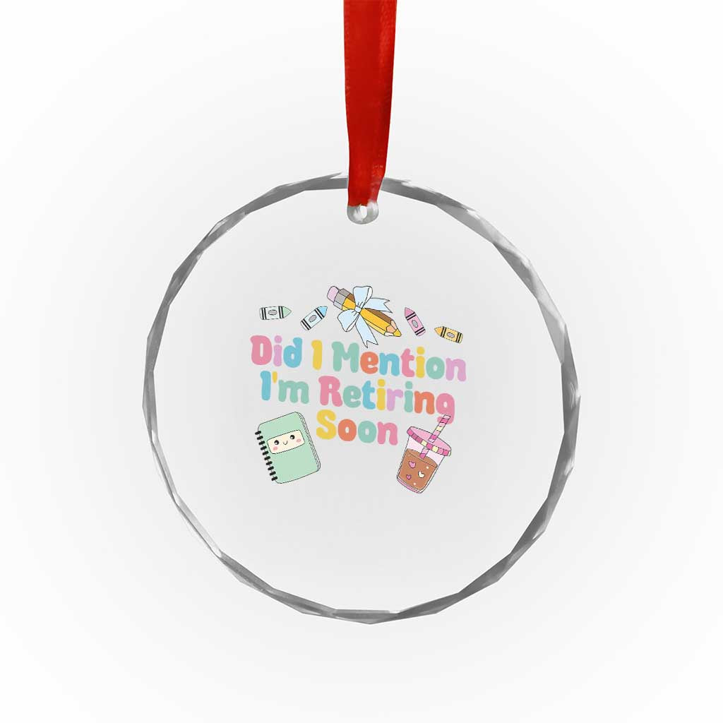 Retired Teacher Crystal Glass Ornament Did I Mention I'm Retiring Soon Retirement 2025 TS10 Print Your Wear