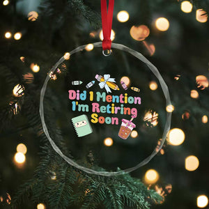 Retired Teacher Crystal Glass Ornament Did I Mention I'm Retiring Soon Retirement 2025 TS10 Print Your Wear