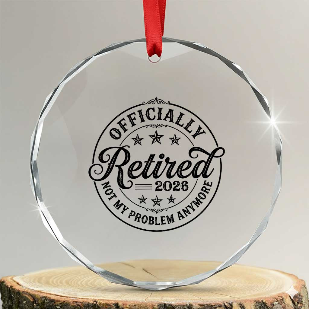 Retirement 2026 Crystal Glass Ornament Funny Officially Retired Not My Problem Anymore TS11 Transparent Glass 3'' Circle Print Your Wear