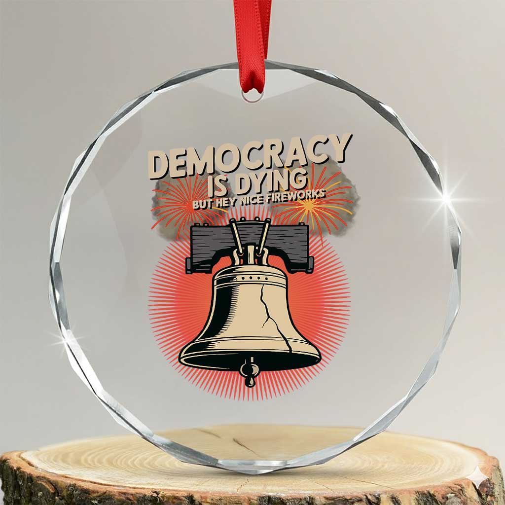 Retro 4th of July Liberty Bell Crystal Glass Ornament Democracy Is Dying But Hey Nice Fireworks Political Satire TS02 Transparent Glass 3'' Circle Print Your Wear