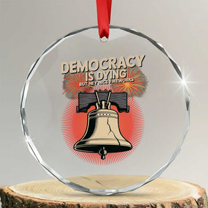 Retro 4th of July Liberty Bell Crystal Glass Ornament Democracy Is Dying But Hey Nice Fireworks Political Satire TS02 Transparent Glass 3'' Circle Print Your Wear