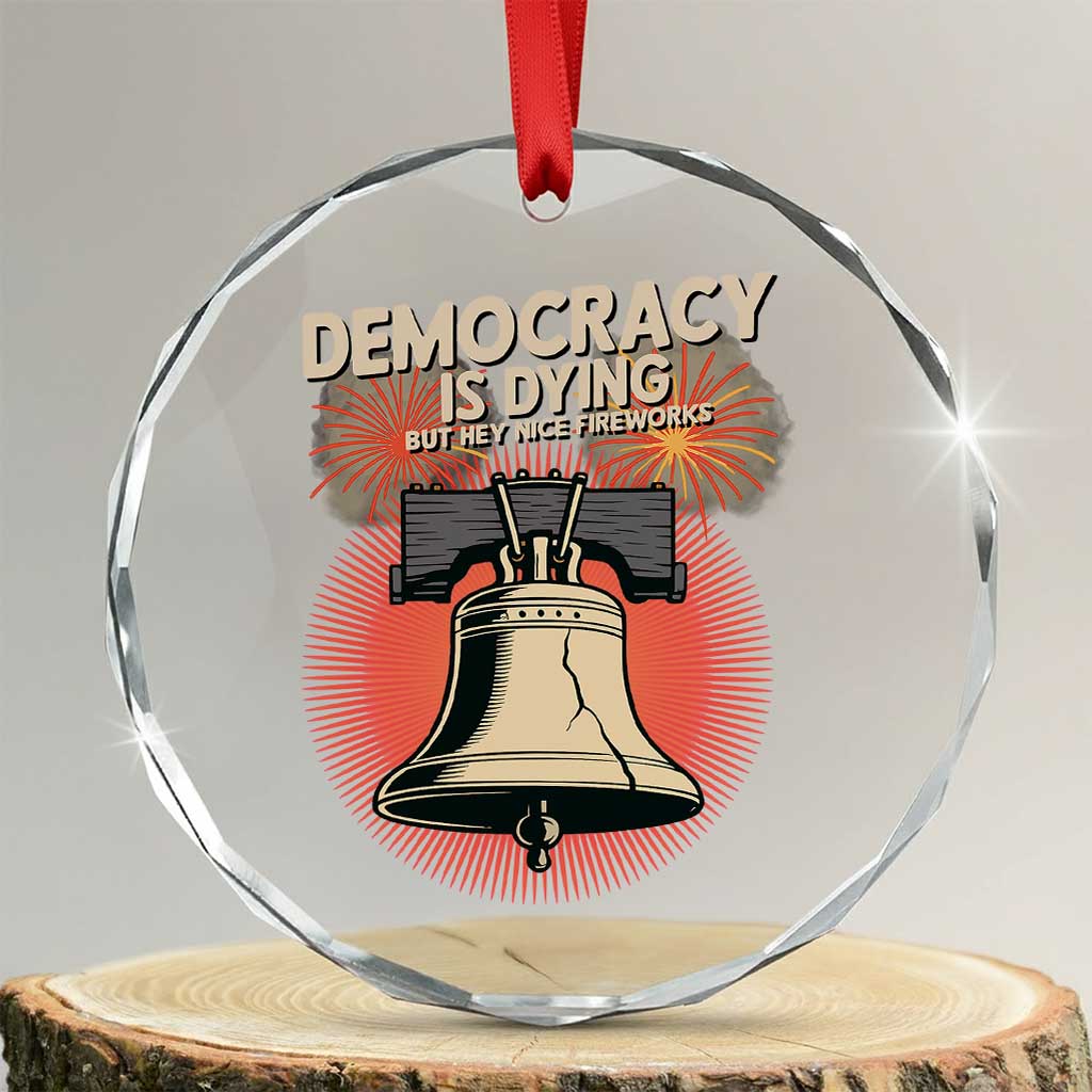 Retro 4th of July Liberty Bell Crystal Glass Ornament Democracy Is Dying But Hey Nice Fireworks Political Satire TS02 Transparent Glass 3'' Circle Print Your Wear