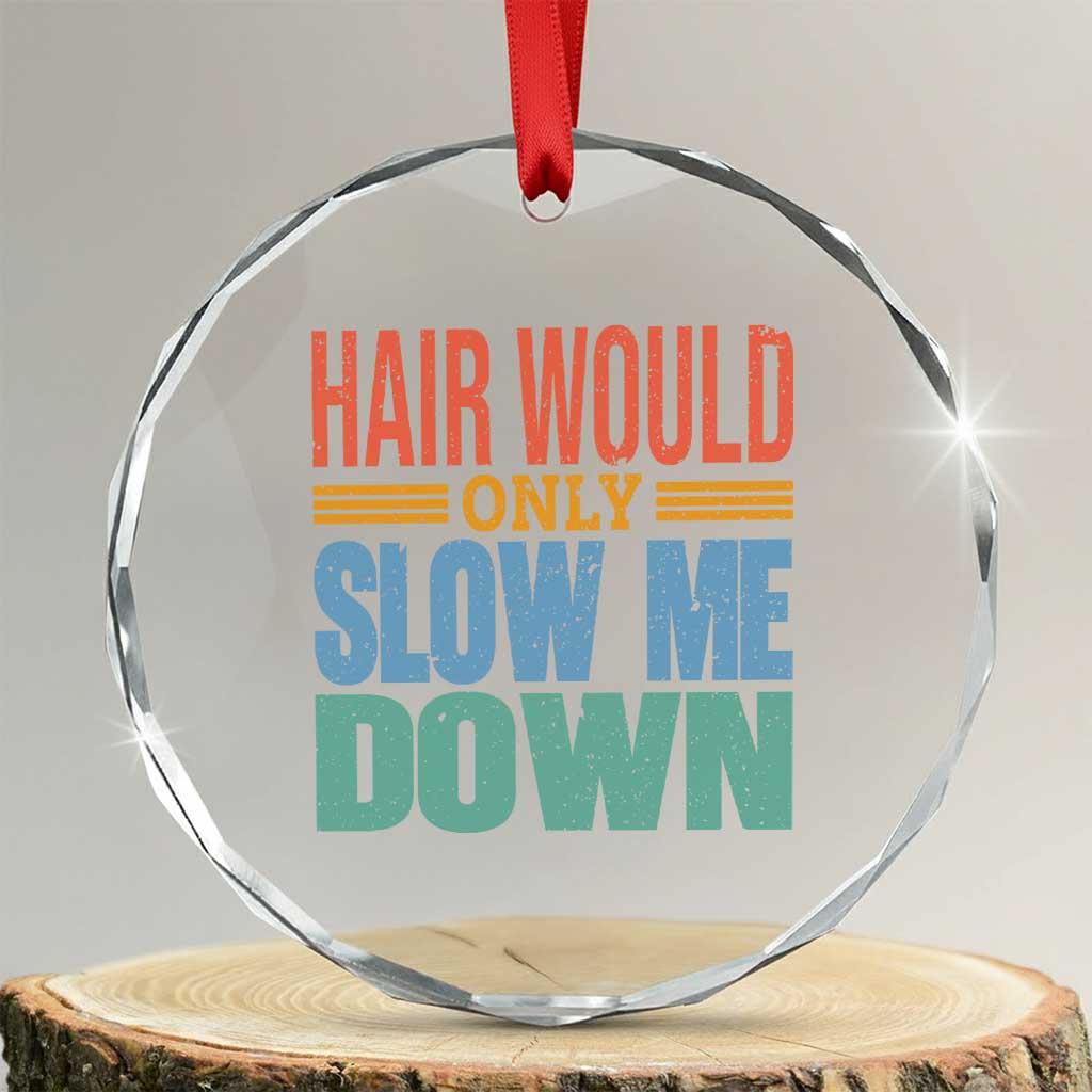 Retro 70s Hair Would Only Slow Me Down Crystal Glass Ornament Vintage Distressed Typography Funny Bald Joke TS02 Transparent Glass 3'' Circle Print Your Wear