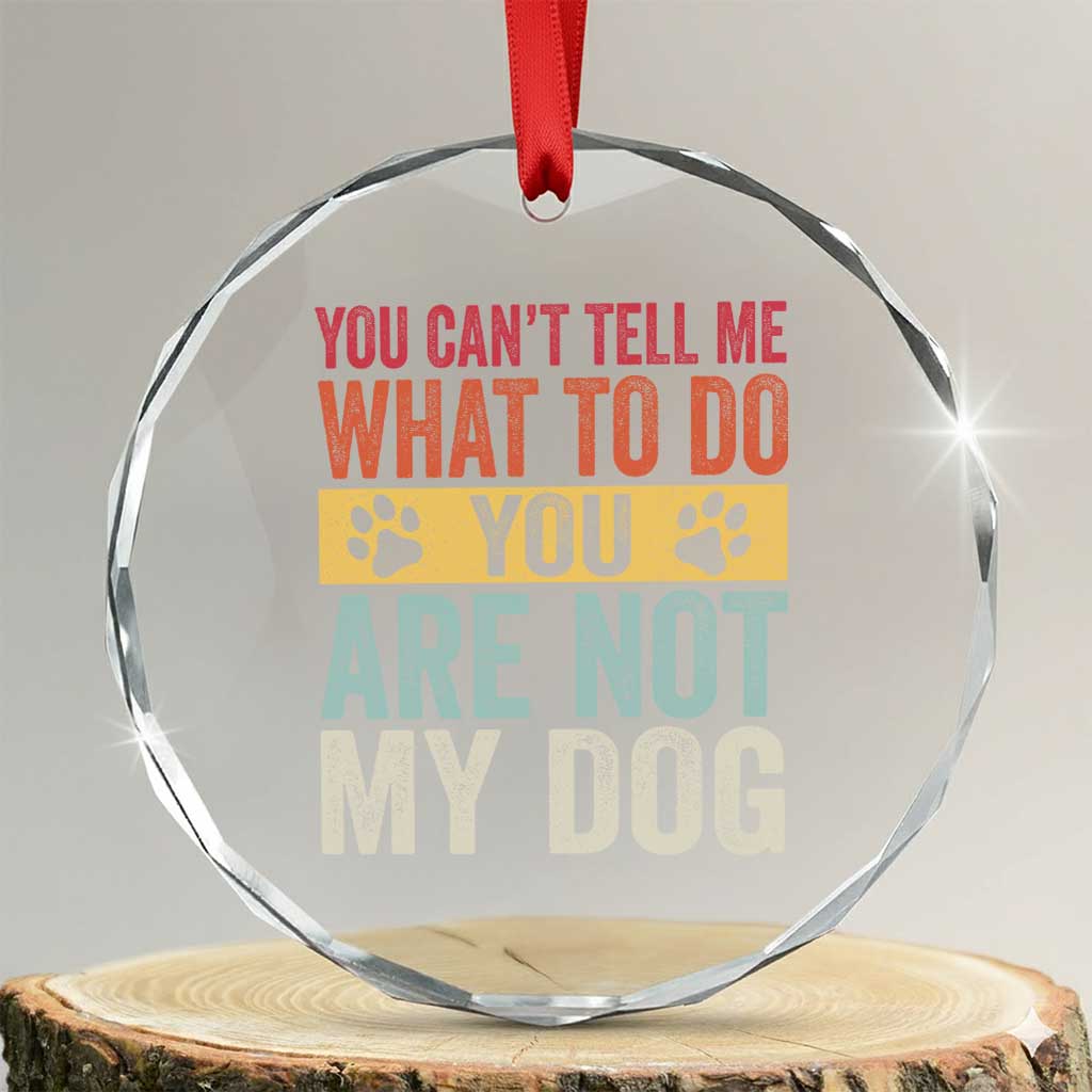 Retro Dog Lovers Crystal Glass Ornament You Cant Tell Me What To Do Youre Not My Dog Paw Print TS10 Transparent Glass 3'' Circle Print Your Wear