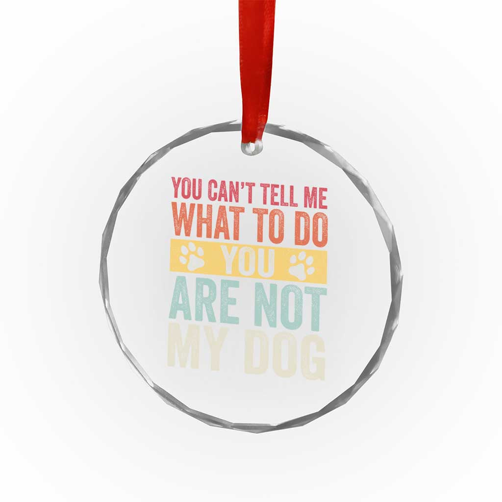 Retro Dog Lovers Crystal Glass Ornament You Cant Tell Me What To Do Youre Not My Dog Paw Print TS10 Print Your Wear