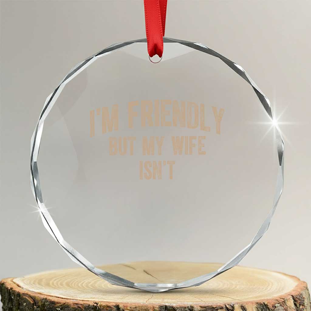 Retro Im Friendly But My Wife Isnt Funny Husband Crystal Glass Ornament TS10 Transparent Glass 3'' Circle Print Your Wear
