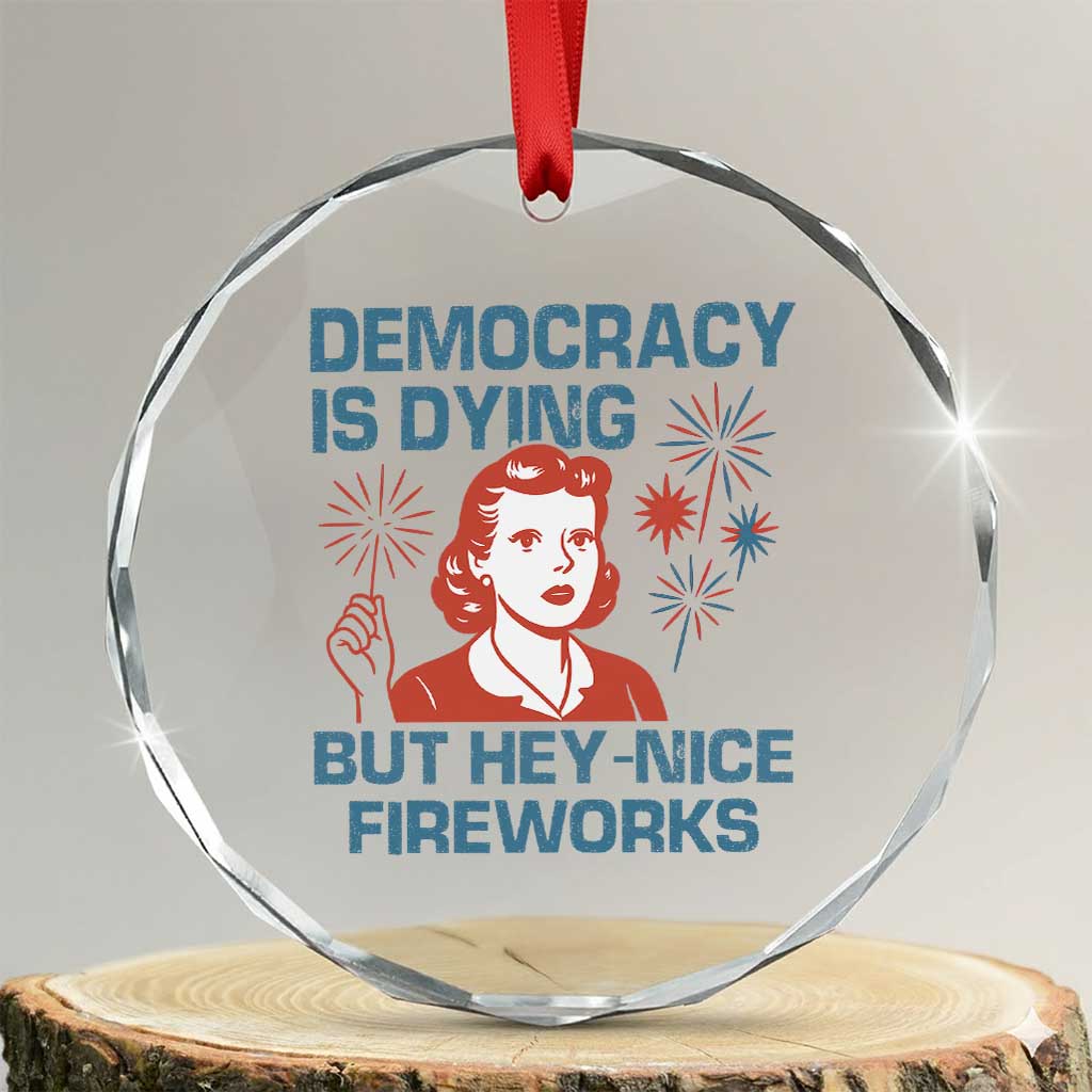 Retro Lady Democracy Is Dying But Hey Nice Fireworks Crystal Glass Ornament Funny 4th of July Political Satire TS02 Transparent Glass 3'' Circle Print Your Wear