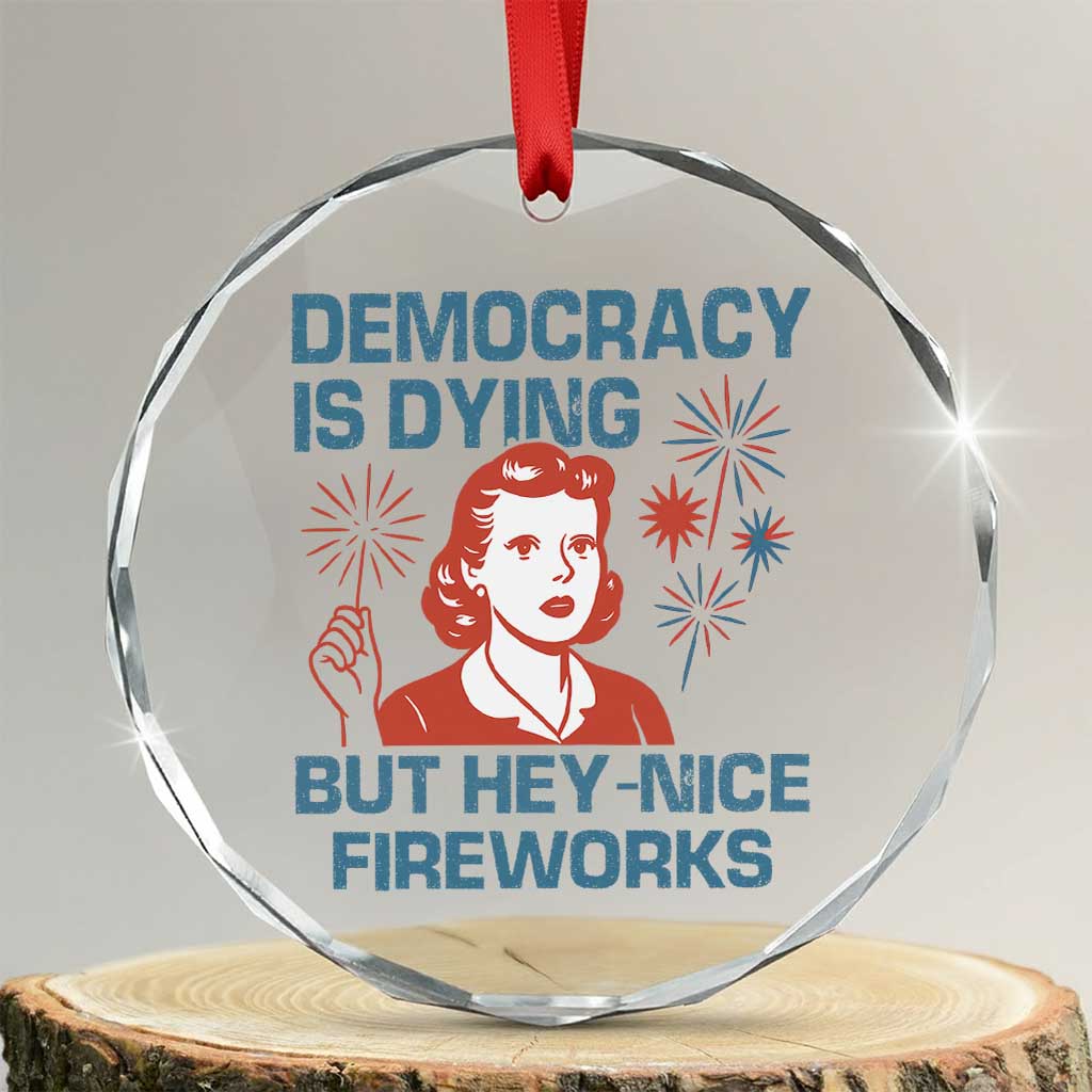 Retro Lady Democracy Is Dying But Hey Nice Fireworks Crystal Glass Ornament Funny 4th of July Political Satire - Print Your Wear