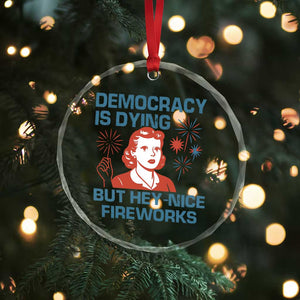 Retro Lady Democracy Is Dying But Hey Nice Fireworks Crystal Glass Ornament Funny 4th of July Political Satire TS02 Print Your Wear