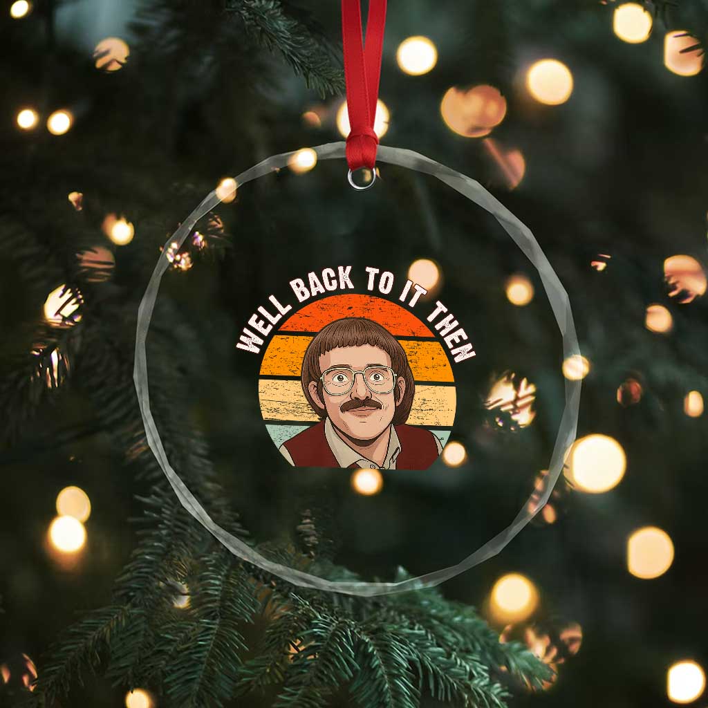 Retro Well Back To It Then Crystal Glass Ornament Funny Office Joke Vintage Mustache Guy Meme TS02 Print Your Wear