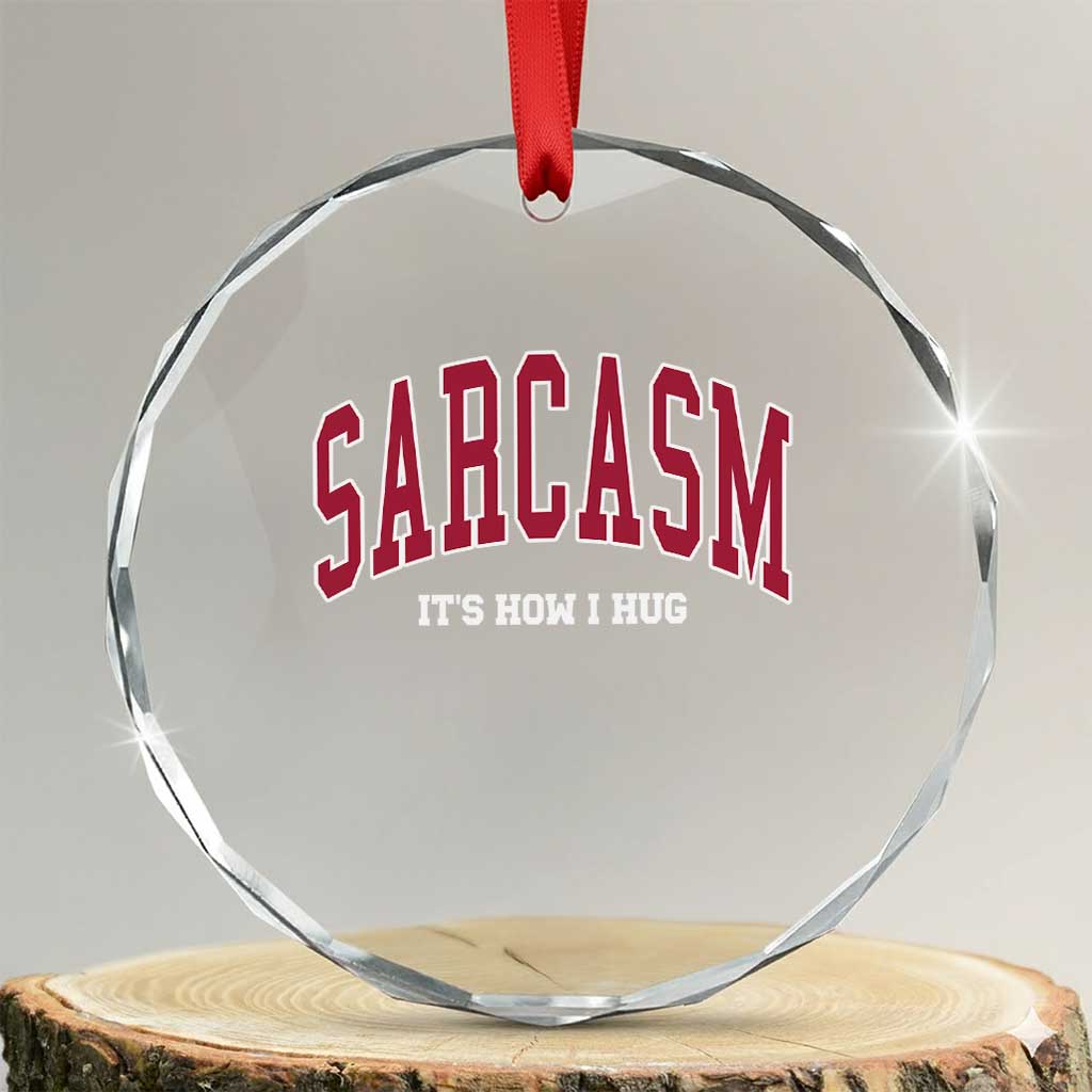 Sarcasm It's How I Hug Crystal Glass Ornament Funny Graphic Trendy TS10 Transparent Glass 3'' Circle Print Your Wear