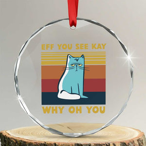 Sarcastic Cat Crystal Glass Ornament Eff You See Kay Why Oh You - Print Your Wear