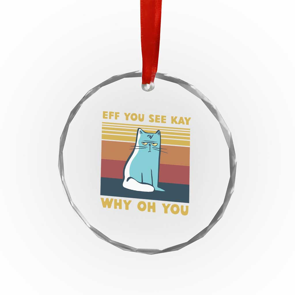 Sarcastic Cat Crystal Glass Ornament Eff You See Kay Why Oh You TS02 Print Your Wear