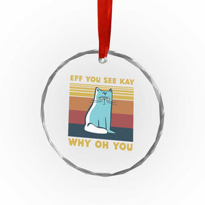 Sarcastic Cat Crystal Glass Ornament Eff You See Kay Why Oh You - Print Your Wear