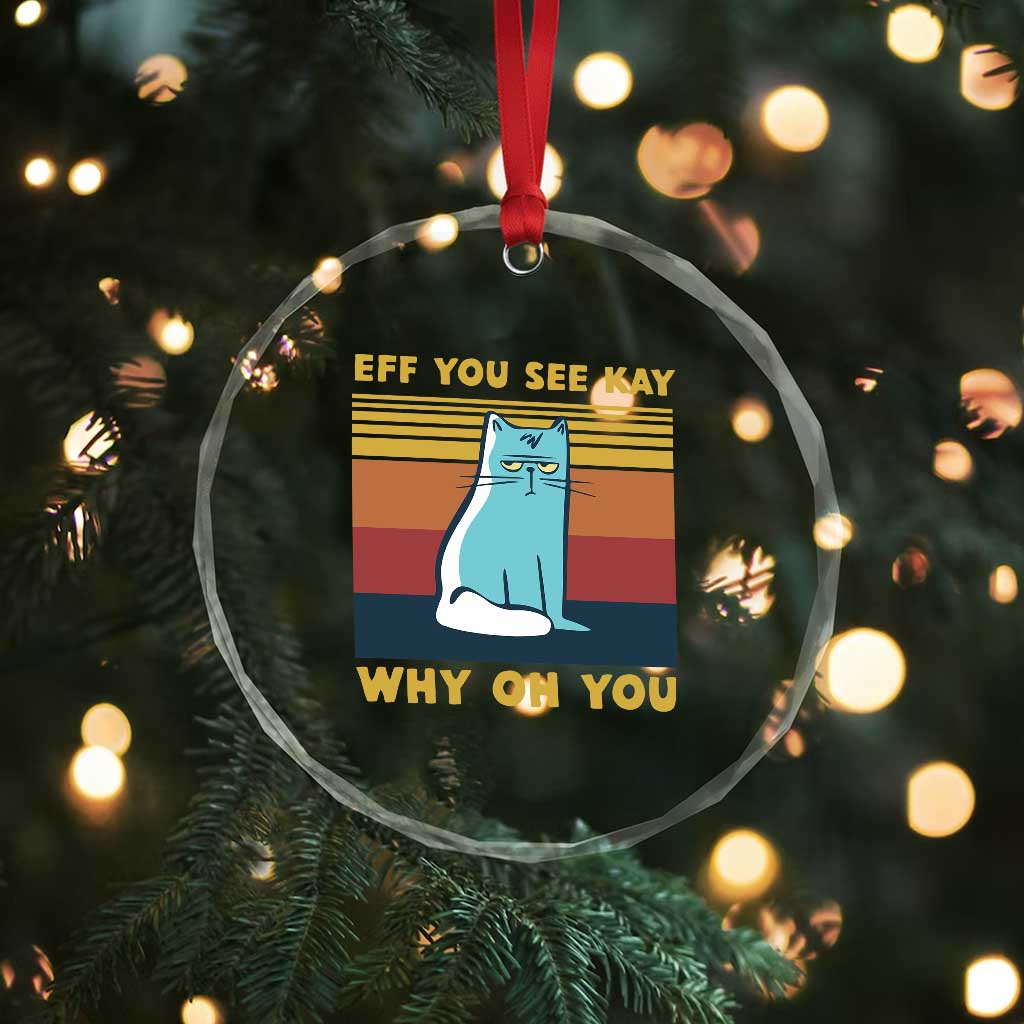 Sarcastic Cat Crystal Glass Ornament Eff You See Kay Why Oh You TS02 Print Your Wear