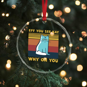 Sarcastic Cat Crystal Glass Ornament Eff You See Kay Why Oh You - Print Your Wear
