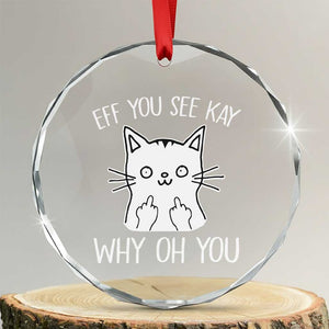Sarcastic Cat Crystal Glass Ornament Eff You See Kay Why Oh You Middle Finger - Print Your Wear