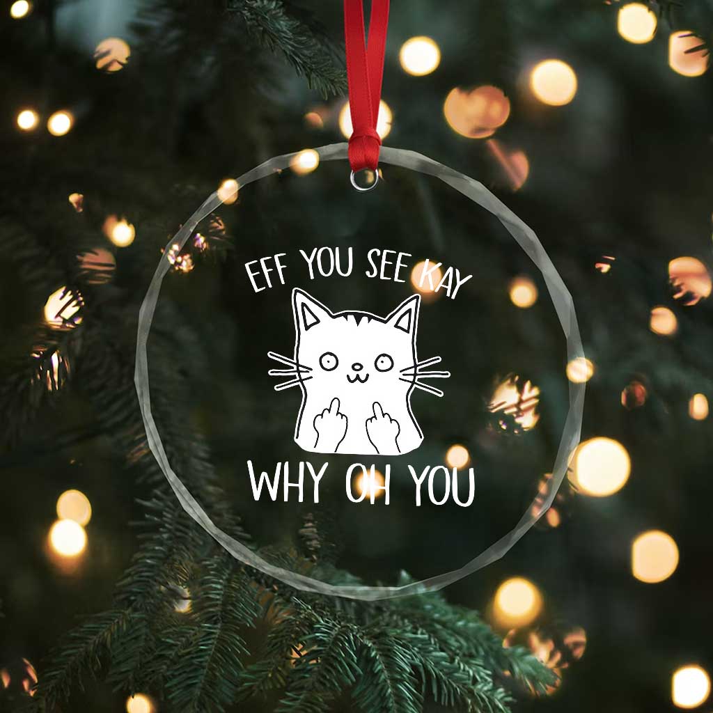 Sarcastic Cat Crystal Glass Ornament Eff You See Kay Why Oh You Middle Finger TS02 Print Your Wear