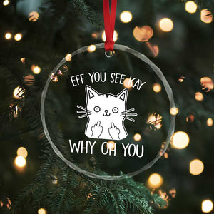 Sarcastic Cat Crystal Glass Ornament Eff You See Kay Why Oh You Middle Finger - Print Your Wear