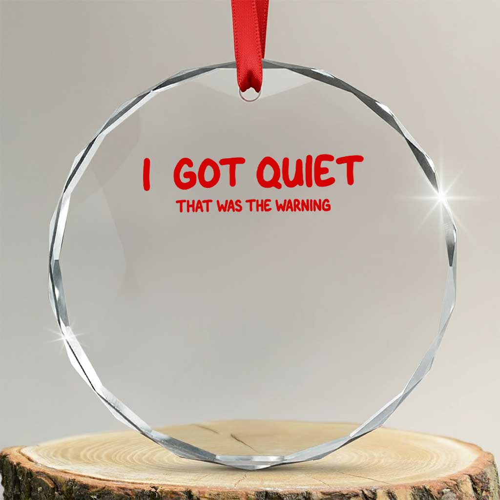 Sarcastic Mood Humor Crystal Glass Ornament I Got Quiet That Was The Warning TS12 Transparent Glass 3'' Circle Print Your Wear