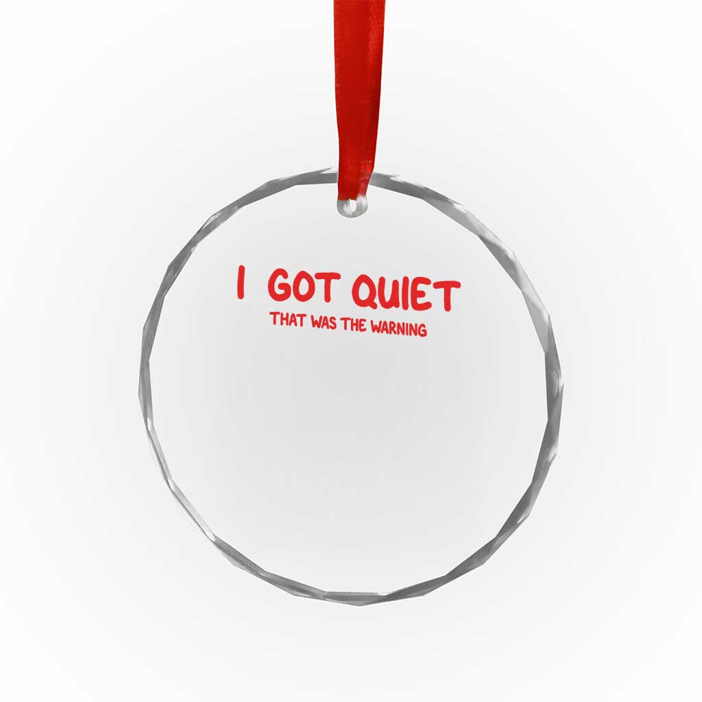 Sarcastic Mood Humor Crystal Glass Ornament I Got Quiet That Was The Warning