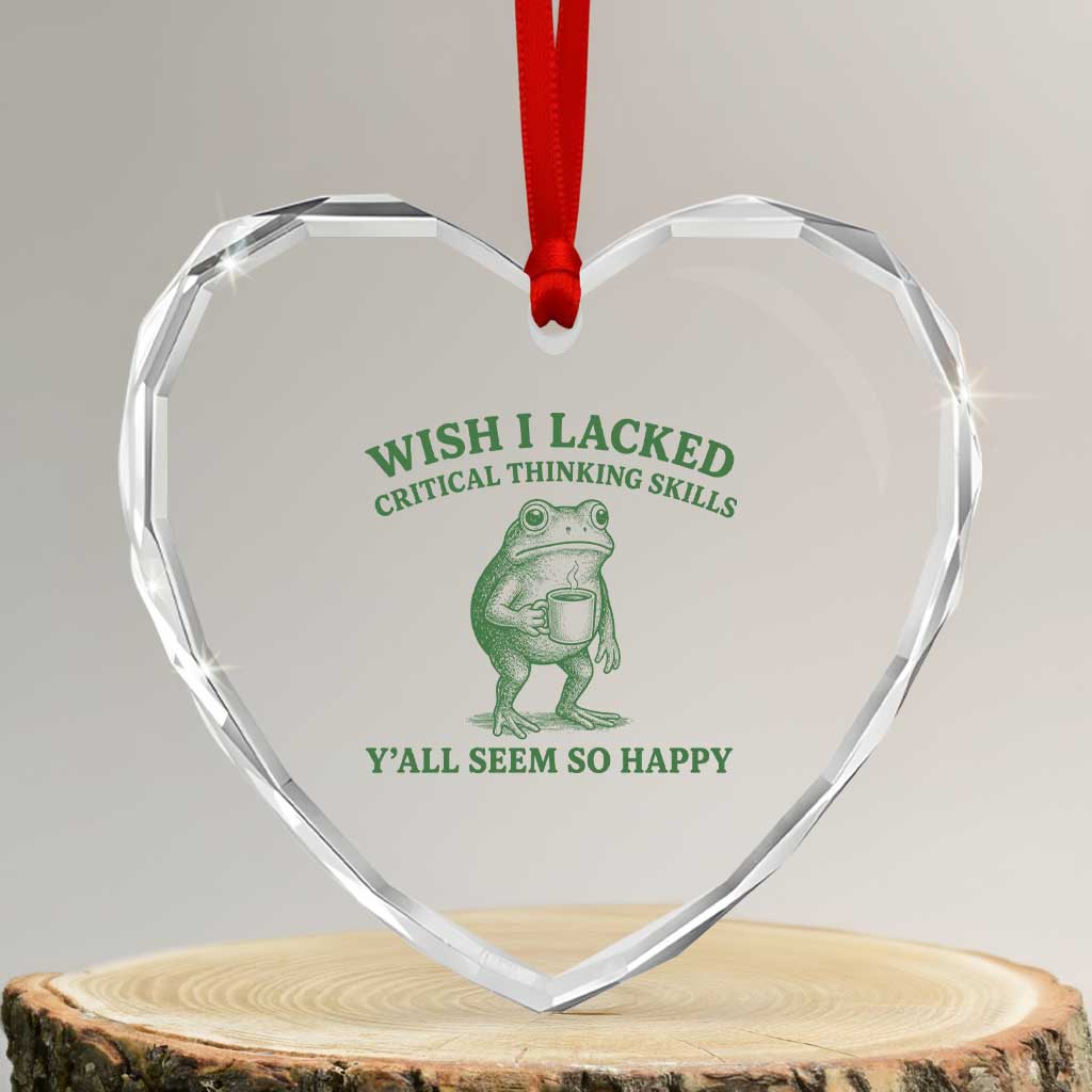 Sarcastic Overthinking Frog Coffee Meme Heart Crystal Glass Ornament Wish I Lacked Critical Thinking Skills Y'all Seem So Happy TS10 Transparent Glass 3'' Heart Print Your Wear