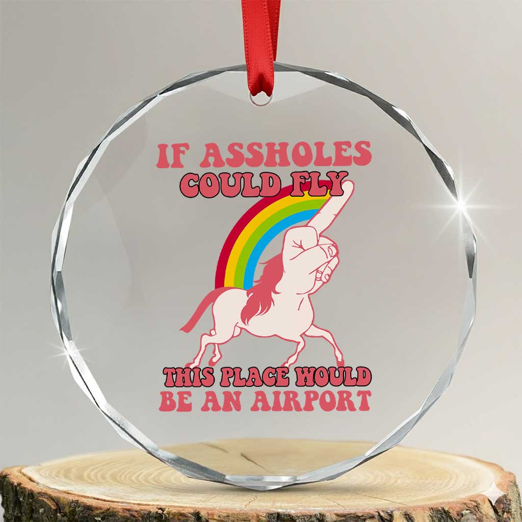 Sarcastic Quotes Crystal Glass Ornament If Assholes Could Fly This Place Would Be An Airport Gag Asshole Joke TS02 Transparent Glass 3'' Circle Print Your Wear