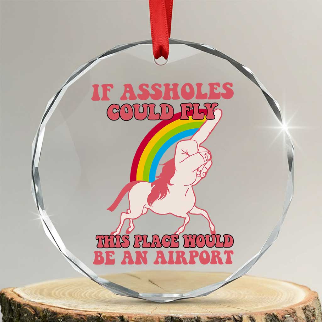 Sarcastic Quotes Crystal Glass Ornament If Assholes Could Fly This Place Would Be An Airport Gag Asshole Joke TS02 Transparent Glass 3'' Circle Print Your Wear