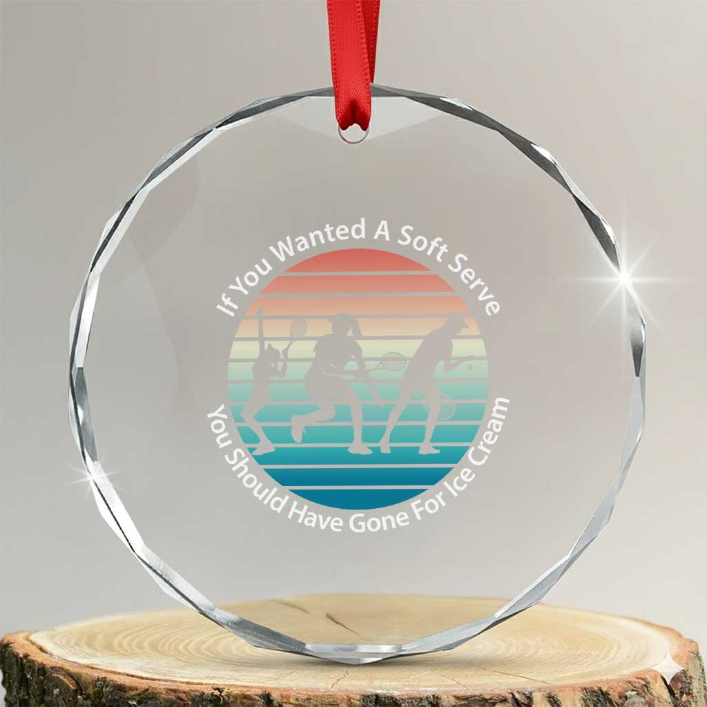 Sarcastic Tennis Girl Gift Crystal Glass Ornament If You Wanted Soft Serve Gone For Ice Cream TS12 Transparent Glass 3'' Circle Print Your Wear