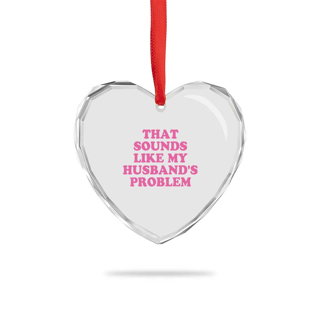 Sarcastic Wife Heart Crystal Glass Ornament That Sounds Like My Husbands Problem TS10 Print Your Wear