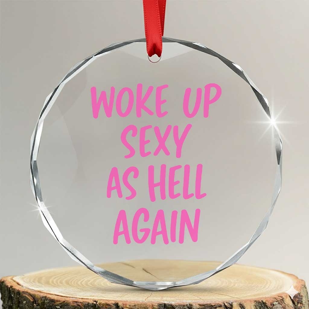 Sarcastic Women Quote Crystal Glass Ornament I Woke Up Sexy As Hell Again TS12 Transparent Glass 3'' Circle Print Your Wear