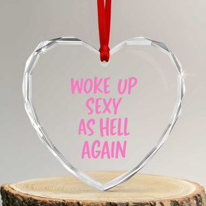 Sarcastic Women Quote Heart Crystal Glass Ornament I Woke Up Sexy As Hell Again TS12 Transparent Glass 3'' Heart Print Your Wear