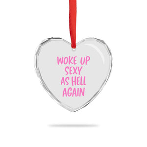Sarcastic Women Quote Heart Crystal Glass Ornament I Woke Up Sexy As Hell Again TS12 Print Your Wear