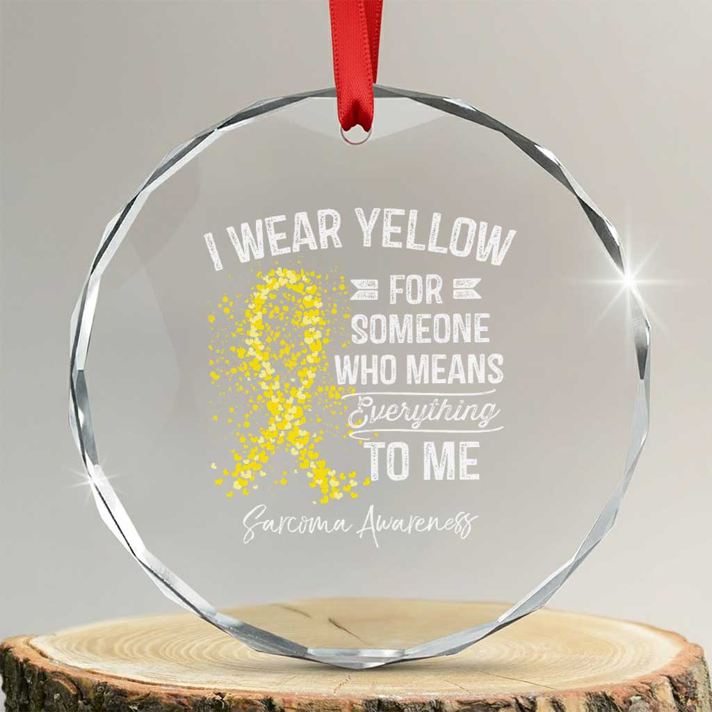 Sarcoma Awareness Crystal Glass Ornament I Wear Yellow For Someone Who Means Everything To Me TS11 Transparent Glass 3'' Circle Print Your Wear