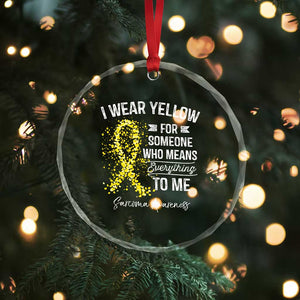 Sarcoma Awareness Crystal Glass Ornament I Wear Yellow For Someone Who Means Everything To Me