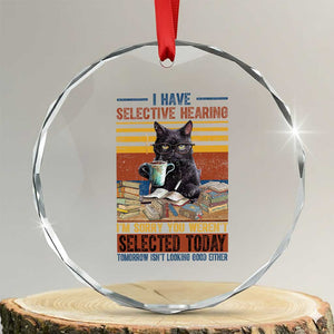 Selected Cat Humor Crystal Glass Ornament Funny I Have Selective Hearing You Werent Vintage TS10 Transparent Glass 3'' Circle Print Your Wear