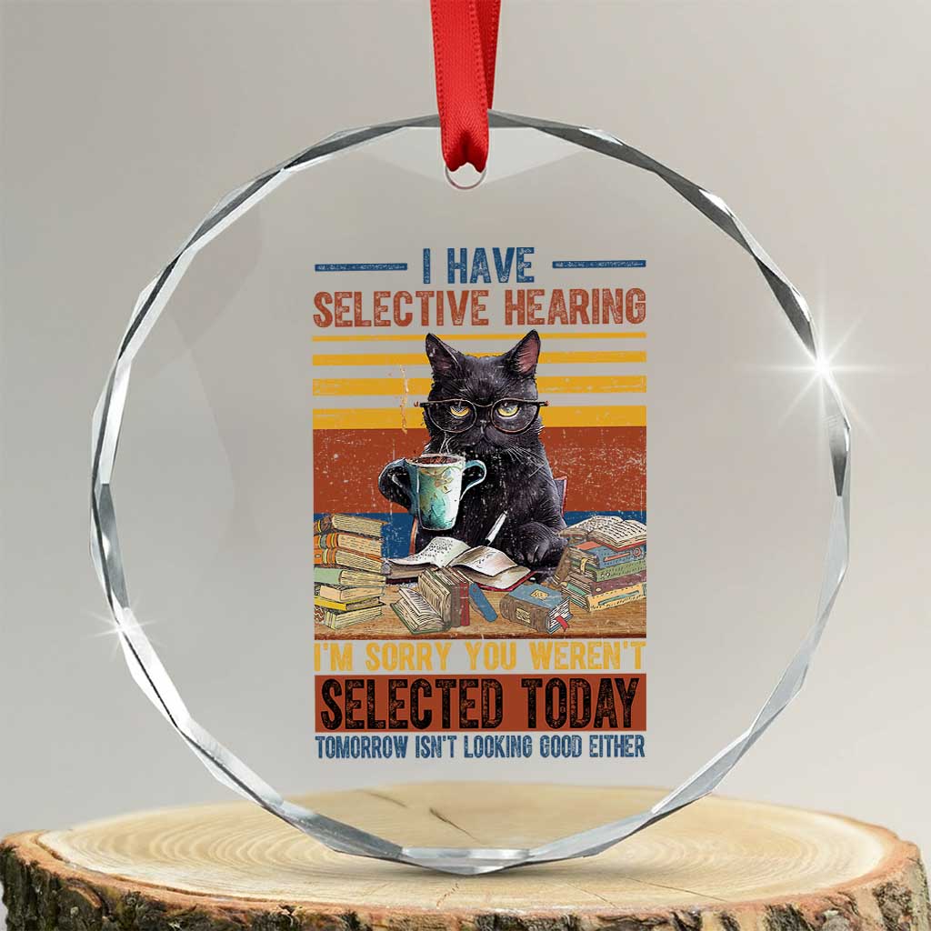 Selected Cat Humor Crystal Glass Ornament Funny I Have Selective Hearing You Werent Vintage TS10 Transparent Glass 3'' Circle Print Your Wear